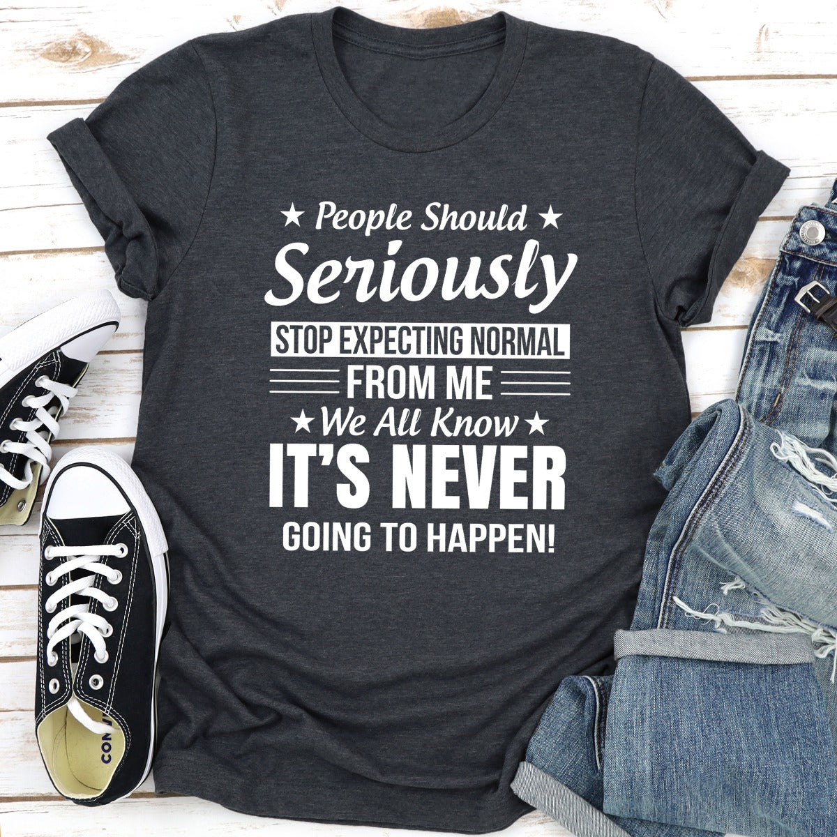 People Should Seriously Stop Expecting Normal From Me T-Shirt-14