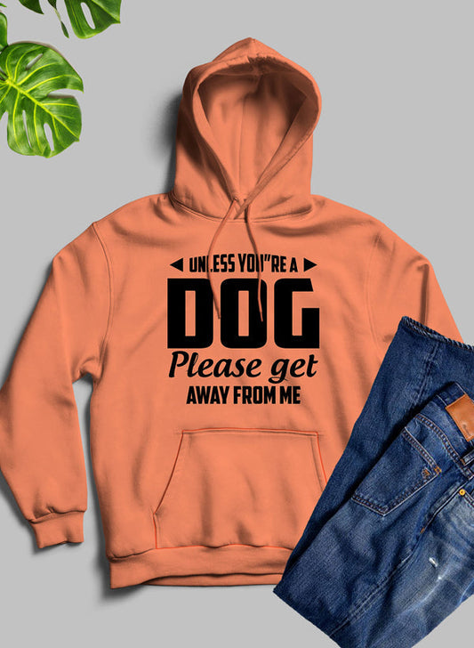 Unless You're A Dog Please Get Away From Me Hoodie-0