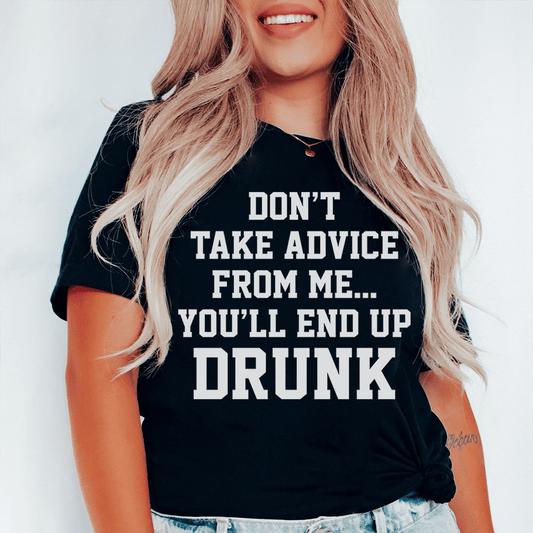 Don't Take Advice From Me You'll End Up Drunk Tee-0