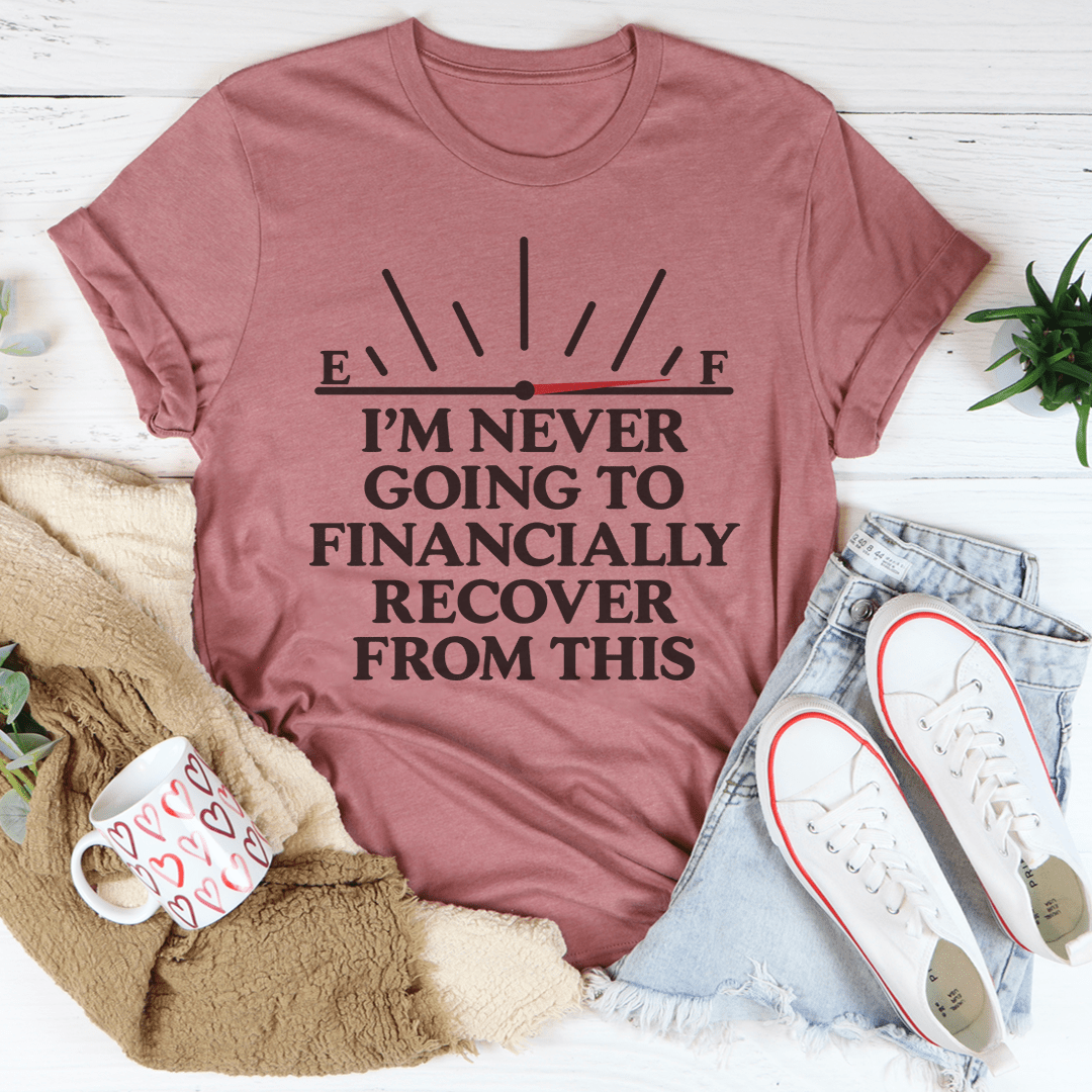 I'm Never Going To Financially Recover From This Tee-1