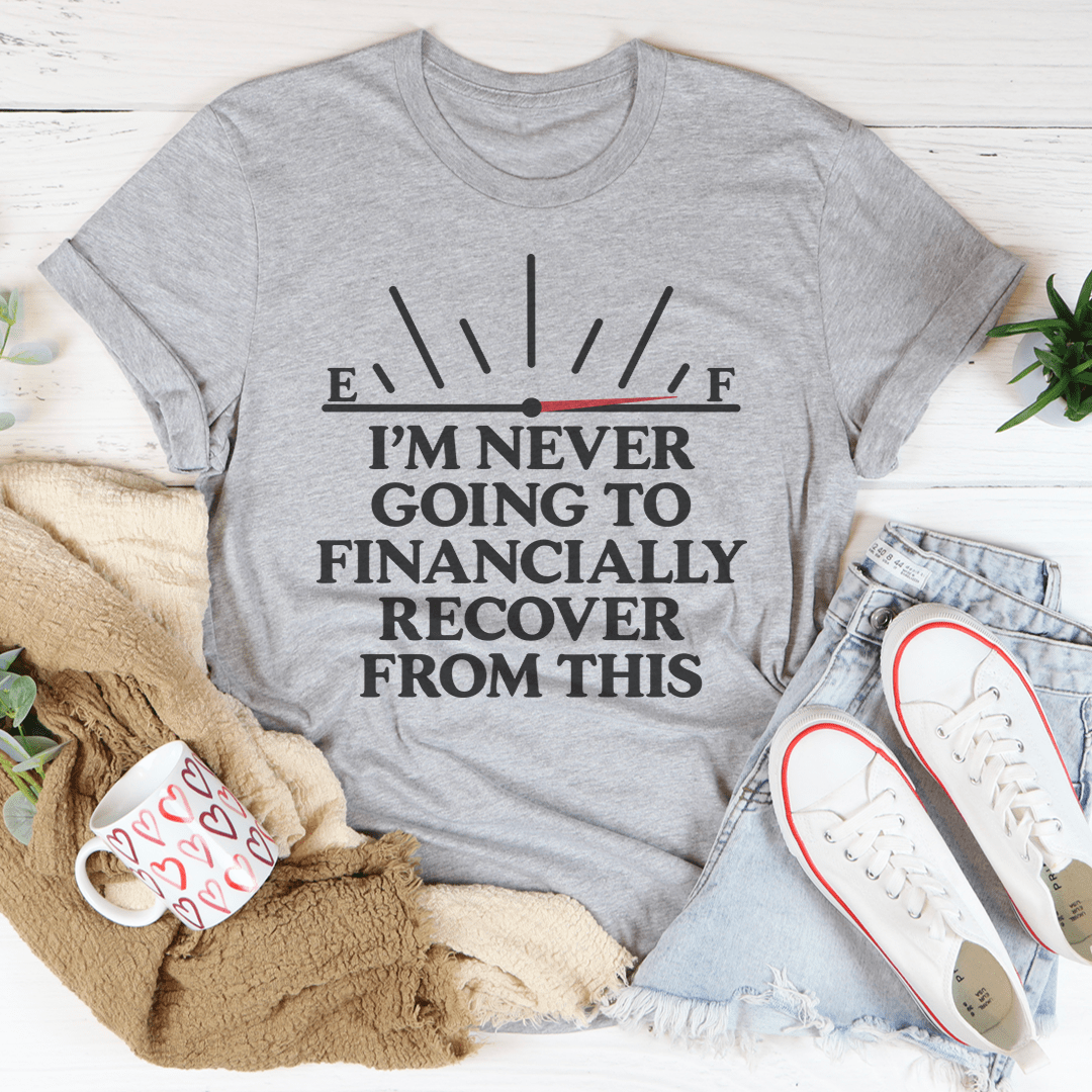 I'm Never Going To Financially Recover From This Tee-2