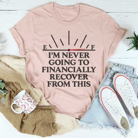 I'm Never Going To Financially Recover From This Tee-0