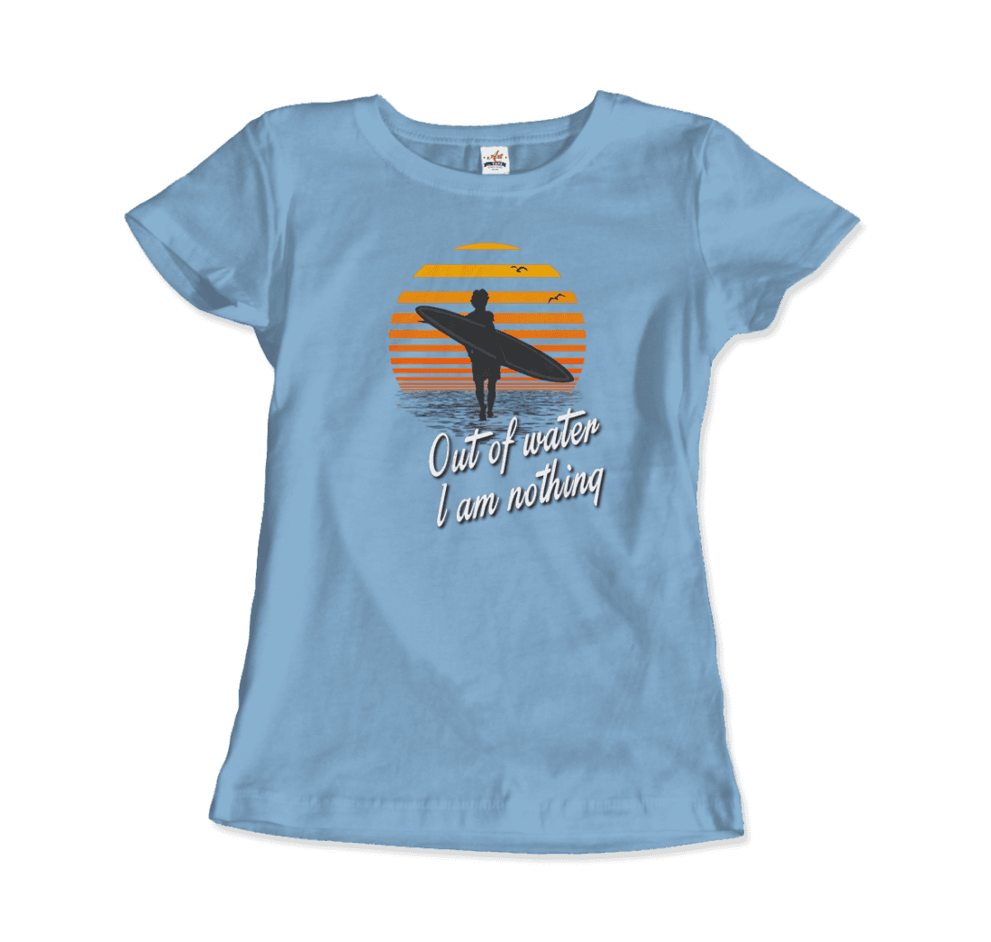Out Of Water, I am nothing, Surfing Quote T-Shirt