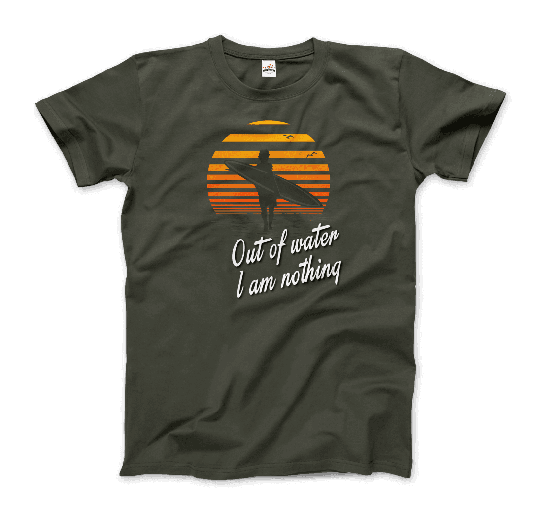 Out Of Water, I am nothing, Surfing Quote T-Shirt